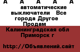 А3792, А3792, А3793, А3794, А3796  автоматические выключатели - Все города Другое » Продам   . Калининградская обл.,Приморск г.